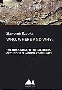 Who, Where and Why: The Rock Graffiti of Members of Deir El-Medina Community (Paperback)