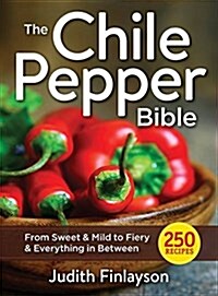 The Chile Pepper Bible: From Sweet to Fiery and Everything in Between (Paperback)