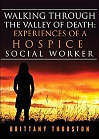 Walking Through the Valley of Death; Experiences of a Hospice Social Worker (Paperback)