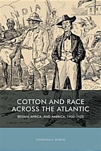 Cotton and Race Across the Atlantic: Britain, Africa, and America, 1900-1920 (Hardcover)