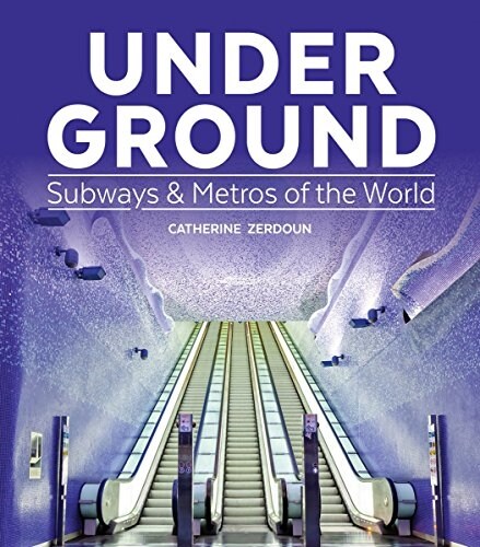 Under Ground: Subways and Metros of the World (Hardcover)