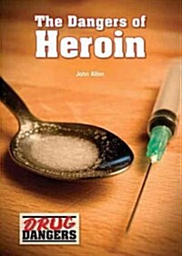 The Dangers of Heroin (Hardcover)