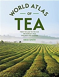 The World Atlas of Tea: From the Leaf to the Cup, the Worlds Teas Explored and Enjoyed (Hardcover)