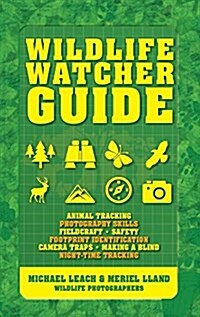 Wildlife Watcher Guide: Animal Tracking - Photography Skills - Fieldcraft - Safety - Footprint Indentification - Camera Traps - Making a Blind (Paperback)