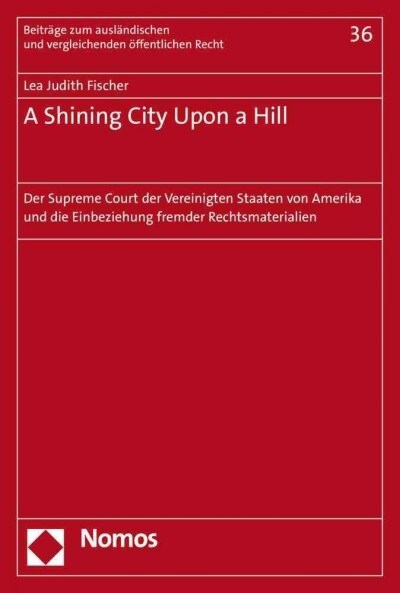 A Shining City Upon a Hill: Der Supreme Court Der Vereinigten Staaten Von Amerika Und Die Einbeziehung Fremder Rechtsmaterialien (Paperback)