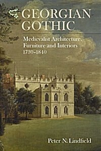Georgian Gothic : Medievalist Architecture, Furniture and Interiors, 1730-1840 (Hardcover)