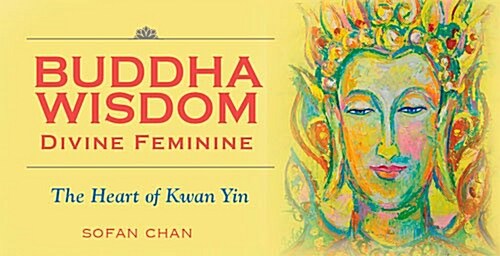 Buddha Wisdom Cards: Divine Feminine: The Heart of Kwan Yin (Other)