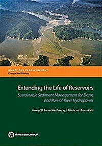 Extending the Life of Reservoirs: Sustainable Sediment Management for Run-Of-River Hydropower and Dams (Paperback)