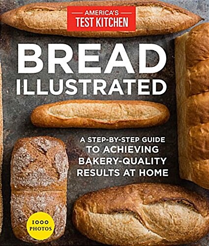 Bread Illustrated: A Step-By-Step Guide to Achieving Bakery-Quality Results at Home (Paperback)