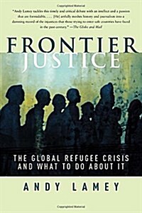 Frontier Justice: The Global Refugee Crisis and What to Do about It (Paperback)