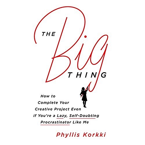 The Big Thing: How to Complete Your Creative Project Even If Youre a Lazy, Self-Doubting Procrastinator Like Me (Audio CD)