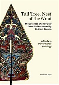Tall Tree, Nest of the Wind: The Javanese Shadow-Play Dewa Ruci Performed by KI Anom Soeroto - A Study in Performance Philology (Paperback)