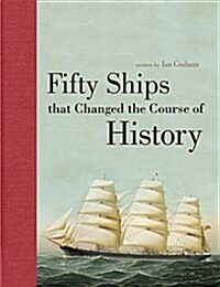 Fifty Ships That Changed the Course of History: A Nautical History of the World (Hardcover)