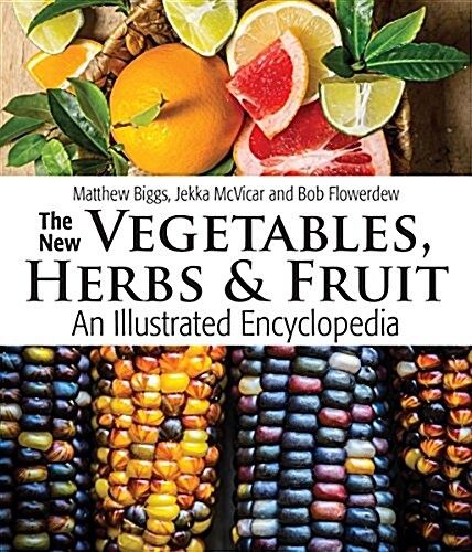 The New Vegetables, Herbs and Fruit: An Illustrated Encyclopedia (Hardcover)