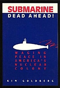 Submarine Dead Ahead! Waging Peace in Americas Nuclear Colony (Paperback)