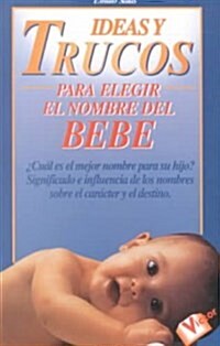 Ideas Y Trucos Para Elegir El Nombre Del Bebe/Practical Ideas for Choosing Your Babys Name (Paperback)