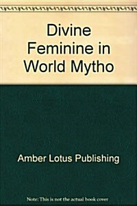The Divine Feminine in World Mythology (Paperback)