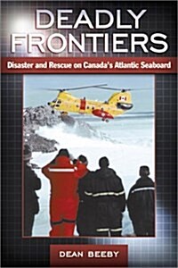 Deadly Frontiers: Disaster and Rescue on Canadas Atlantic Seaboard (Paperback)