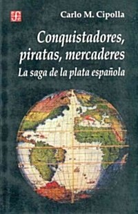 Conquistadores, Piratas, Mercaderes: La Saga de la Plata Espanola (Paperback)