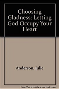 Choosing Gladness: Letting God Occupy Your Heart (Paperback)