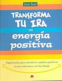 Transforma tu ira en energia positiva / Turn Your Anger into Positive Energy (Paperback)