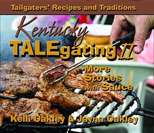 Kentucky Talegating II: More Stories with Sauce: Tailgaters Recipes and Traditions (Hardcover)