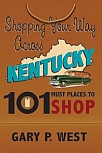 Shopping Your Way Across Kentucky: 101 Must Places to Shop (Hardcover)