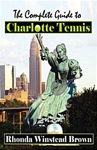 The Complete Guide to Charlotte Tennis (Paperback)