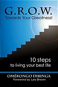 G.R.O.W. Towards Your Greatness! 10 Steps To Living Your Best Life (Paperback)