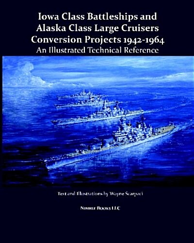 Iowa Class Battleships and Alaska Class Large Cruisers Conversion Projects 1942-1964 (Paperback)