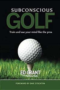 Subconscious Golf: Train and Use Your Mind Like the Pros (Paperback)