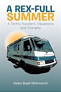 A Rex-Full Summer: A Thrifty Travelers Tribulations and Triumphs (Paperback)