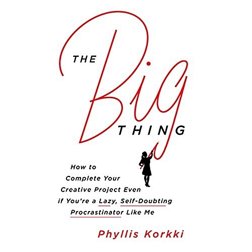 The Big Thing: How to Complete Your Creative Project Even If Youre a Lazy, Self-Doubting Procrastinator Like Me (MP3 CD)