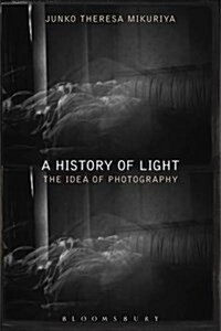 A History of Light : The Idea of Photography (Hardcover)