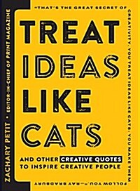 Treat Ideas Like Cats: And Other Creative Quotes to Inspire Creative People (Paperback)