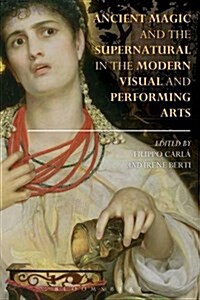 Ancient Magic and the Supernatural in the Modern Visual and Performing Arts (Paperback)