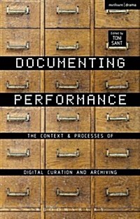 Documenting Performance : The Context and Processes of Digital Curation and Archiving (Paperback)