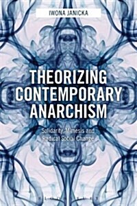 Theorizing Contemporary Anarchism : Solidarity, Mimesis and Radical Social Change (Hardcover)