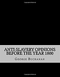 Anti-Slavery Opinions before the Year 1800: Read before the Cincinnati Literary Club, November 16, 1872 (Paperback)