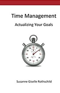 Time Management: Actualizing Your Goals (Paperback)