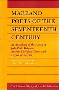 Marrano Poets of the Seventeenth Century : An Anthology of the Poetry of Joao Pinto Delgado, Antonio Enriquez Gomez, and Miguel De Barrios (Paperback)