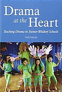 Drama at the Heart : Teaching Drama in Steiner-Waldorf Schools (Paperback)