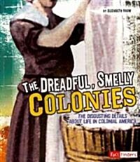 The Dreadful, Smelly Colonies: The Disgusting Details about Life in Colonial America (Paperback)
