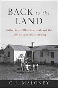 Back to the Land: Arthurdale, FDRs New Deal, and the Costs of Economic Planning (Hardcover)