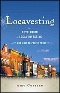 Locavesting: The Revolution in Local Investing and How to Profit from It (Hardcover)