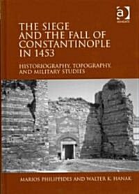 The Siege and the Fall of Constantinople in 1453 : Historiography, Topography, and Military Studies (Hardcover)
