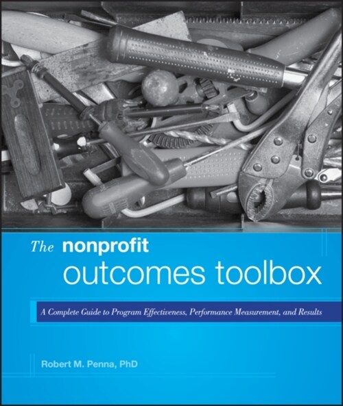 The Nonprofit Outcomes Toolbox: A Complete Guide to Program Effectiveness, Performance Measurement, and Results (Hardcover)