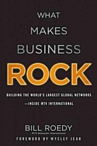 What Makes Business Rock: Building the Worlds Largest Global Networks (Hardcover)