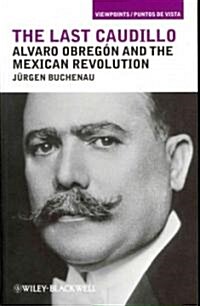 The Last Caudillo: Alvaro Obreg? and the Mexican Revolution (Paperback)