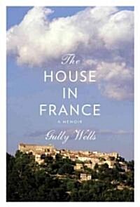 The House in France: A Memoir (Hardcover, Deckle Edge)